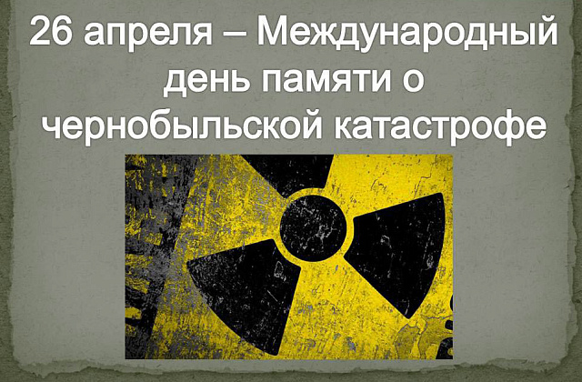 26 апреля - Международный день памяти о катастрофе на Чернобльской АЭС